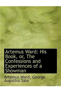 Artemus Ward: His Book, Or, the Confessions and Experiences of a Showman (Large Print Edition)
