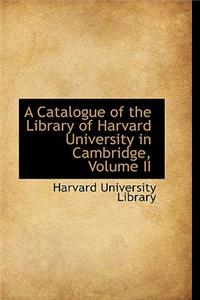 A Catalogue of the Library of Harvard University in Cambridge, Volume II