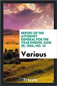 Report of the Attorney General for the Year Ending June 30, 1964, No. 12