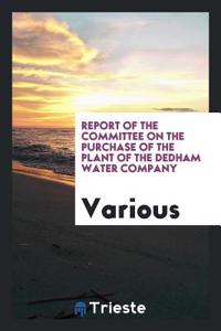 Report of the Committee on the Purchase of the Plant of the Dedham Water Company