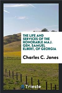 The Life and Services of the Honorable Maj. Gen. Samuel Elbert, of Georgia