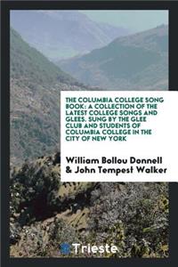 The Columbia College Song Book: A Collection of the Latest College Songs and ...