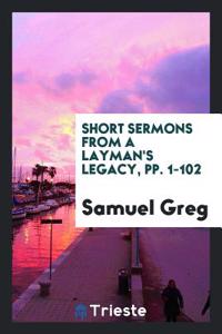 Short Sermons from a Layman's Legacy, Pp. 1-102