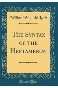The Syntax of the Heptameron (Classic Reprint)