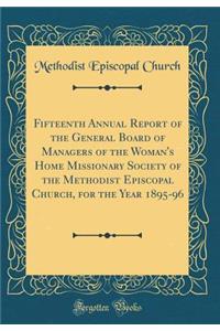 Fifteenth Annual Report of the General Board of Managers of the Woman's Home Missionary Society of the Methodist Episcopal Church, for the Year 1895-96 (Classic Reprint)