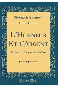 L'Honneur Et l'Argent: ComÃ©die En Cinq Actes Et En Vers (Classic Reprint)