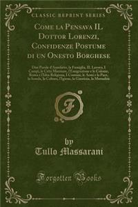 Come La Pensava Il Dottor Lorenzi, Confidenze Postume Di Un Onesto Borghese: Due Parole d'Antefatto, La Famiglia, Il Lavoro, I Campi, Le CittÃ  Marinare, l'Emigrazione E Le Colonie, Roma E l'Idea Religiosa, I Comuni, Le Armi E La Pace, La Scuola, L