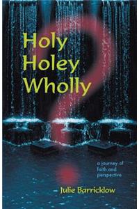 Holy, Holey, Wholly? A Journey of Faith and Perspective