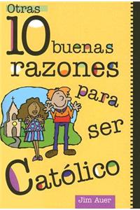 Otras 10 Buenas Razones Para Ser Católico