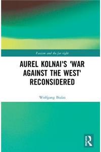 Aurel Kolnai's the War Against the West Reconsidered