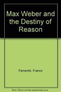 Max Weber and the Destiny of Reason