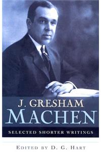 J. Gresham Machen Selected Shorter Writings