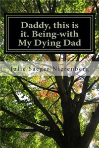 Daddy, This Is It. Being-With My Dying Dad