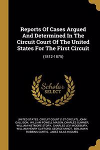 Reports Of Cases Argued And Determined In The Circuit Court Of The United States For The First Circuit