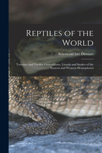 Reptiles of the World; Tortoises and Turtles, Crocodilians, Lizards and Snakes of the Eastern and Western Hemispheres