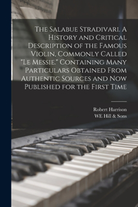 Salabue Stradivari. A History and Critical Description of the Famous Violin, Commonly Called "le Messie." Containing Many Particulars Obtained From Authentic Sources and now Published for the First Time