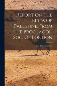 Report On The Birds Of Palestine. From The Proc., Zool. Soc. Of London