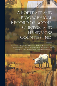 A Portrait and Biographical Record of Boone, Clinton and Hendricks Counties, Ind.