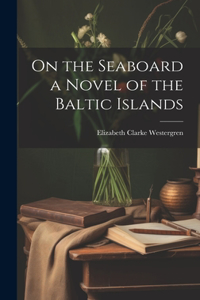 On the Seaboard a Novel of the Baltic Islands