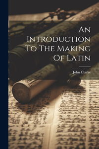 Introduction To The Making Of Latin