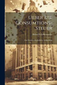 Ueber Die Consumtions-Steuer