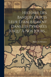 Histoire Des Basques Depuis Leur Établissement Dans Les Pyrénées Jusqu' À Nos Jours...