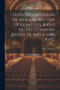 Les contemporains de Moliere. Recueil de comédies, rares ou peu connues, jouées de 1650 a 1680, avec