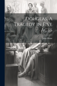 Douglas. A Tragedy in Five Acts