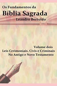 Os Fundamentos da Bíblia Sagrada - Volume II: Leis Cerimoniais, Civis e Criminais. No Antigo e no Novo Testamento.