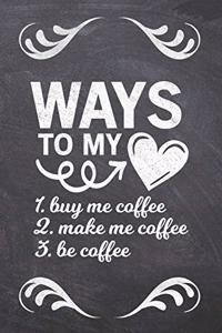 Ways To My ___ 1. Buy Me Coffee 2. Make Me Coffee 3. Be Coffee