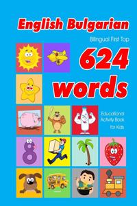 English - Bulgarian Bilingual First Top 624 Words Educational Activity Book for Kids