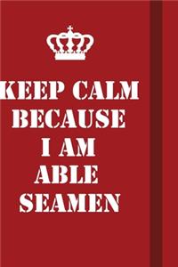 Keep Calm Because I Am Able Seamen