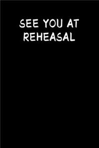 See You At Rehearsal