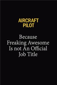 Aircraft Pilot Because Freaking Awesome Is Not An Official Job Title
