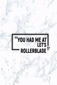 You Had Me at Let's Rollerblade