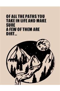 Of All The Paths You Take In Life Make Sure A Few Of Them Are Dirt