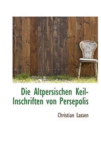 Die Altpersischen Keil-Inschriften Von Persepolis