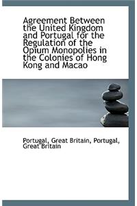 Agreement Between the United Kingdom and Portugal for the Regulation of the Opium Monopolies in the