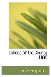 Echoes of Old County Life;