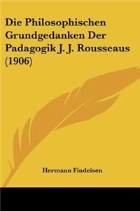 Philosophischen Grundgedanken Der Padagogik J. J. Rousseaus (1906)