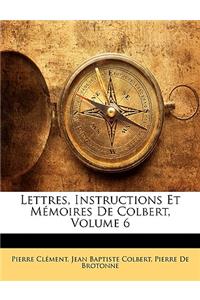 Lettres, Instructions Et Mémoires De Colbert, Volume 6