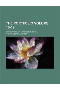 The Portfolio; Monographs on Artistic Subjects Volume 10-12