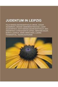 Judentum in Leipzig: Felix Mendelssohn Bartholdy, Bruhl, Edgar Hilsenrath, Grosse Gemeindesynagoge, Lazar Gulkowitsch, Edith Mendelssohn Ba