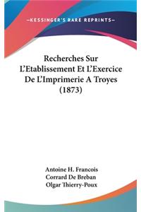 Recherches Sur L'Etablissement Et L'Exercice de L'Imprimerie a Troyes (1873)