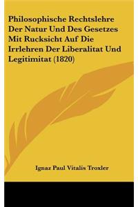 Philosophische Rechtslehre Der Natur Und Des Gesetzes Mit Rucksicht Auf Die Irrlehren Der Liberalitat Und Legitimitat (1820)