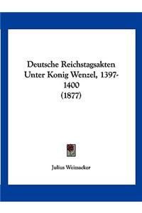 Deutsche Reichstagsakten Unter Konig Wenzel, 1397-1400 (1877)