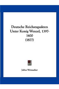 Deutsche Reichstagsakten Unter Konig Wenzel, 1397-1400 (1877)