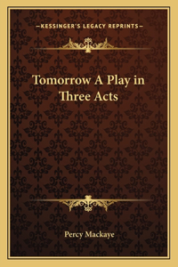 Tomorrow a Play in Three Acts