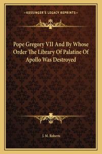 Pope Gregory VII and by Whose Order the Library of Palatine of Apollo Was Destroyed