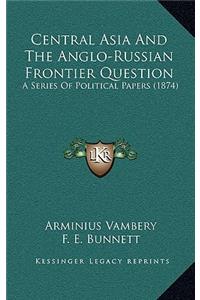 Central Asia and the Anglo-Russian Frontier Question